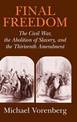 Final Freedom: The Civil War, the Abolition of Slavery, and the Thirteenth Amendment
