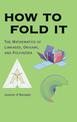How to Fold It: The Mathematics of Linkages, Origami, and Polyhedra