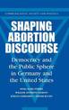 Shaping Abortion Discourse: Democracy and the Public Sphere in Germany and the United States