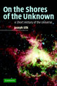 On the Shores of the Unknown: A Short History of the Universe