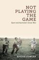 Not Playing the Game: Sport and Australia's Great War