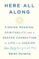 Here All Along: Finding Meaning, Spirituality, and a Deeper Connection to Life--in Judaism (After Finally Choosing to Look There