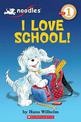 Noodles: I Love School (Scholastic Reader, Level 1): I Love School!