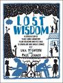 Lost Wisdom: A Celebration of Traditional Knowledge from Foraging and Festivals to Seafring and Smoke Signals