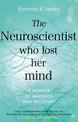 The Neuroscientist Who Lost Her Mind: A Memoir of Madness and Recovery