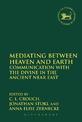 Mediating Between Heaven and Earth: Communication with the Divine in the Ancient Near East