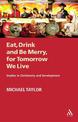 Eat, Drink and Be Merry, for Tomorrow We Live: Studies in Christianity and Development