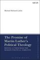 The Promise of Martin Luther's Political Theology: Freeing Luther from the Modern Political Narrative