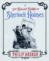 The Silly Side of Sherlock Holmes: A Brand New Adventure Using a Bunch of Old Pictures