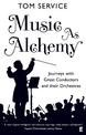 Music as Alchemy: Journeys with Great Conductors and their Orchestras