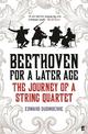 Beethoven for a Later Age: The Journey of a String Quartet