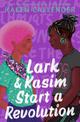 Lark & Kasim Start a Revolution: From the bestselling author of Felix Ever After