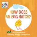 How Does an Egg Hatch?: Life Cycles with The Very Hungry Caterpillar