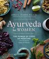 Ayurveda for Women: The Power of Food as Medicine with Recipes for Health & Wellness