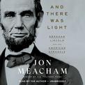 And There Was Light: Abraham Lincoln and the American Experiment   [Audiobook]