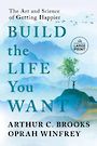 Build the Life You Want: The Art and Science of Getting Happier (Large Print)