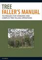 Tree Faller's Manual: Techniques for Standard and Complex Tree Felling Operations