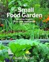 The Small Food Garden: Growing Organic Fruit and Vegetables at Home