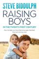 Raising Boys in the 21st Century: How to help our boys become open-hearted, kind and strong men: How to help our boys become ope