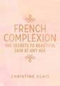 French Complexion: The Secrets to Beautiful Skin at any Age