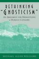 Rethinking "Gnosticism": An Argument for Dismantling a Dubious Category