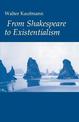 From Shakespeare to Existentialism: Essays on Shakespeare and Goethe; Hegel and Kierkegaard; Nietzsche, Rilke, and Freud; Jasper