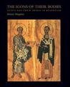 The Icons of Their Bodies: Saints and Their Images in Byzantium