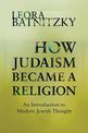 How Judaism Became a Religion: An Introduction to Modern Jewish Thought