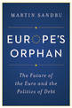 Europe's Orphan: The Future of the Euro and the Politics of Debt