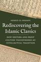 Rediscovering the Islamic Classics: How Editors and Print Culture Transformed an Intellectual Tradition