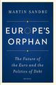 Europe's Orphan: The Future of the Euro and the Politics of Debt - New Edition