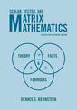Scalar, Vector, and Matrix Mathematics: Theory, Facts, and Formulas - Revised and Expanded Edition