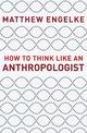 How to Think Like an Anthropologist