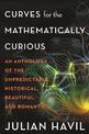 Curves for the Mathematically Curious: An Anthology of the Unpredictable, Historical, Beautiful, and Romantic