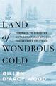 Land of Wondrous Cold: The Race to Discover Antarctica and Unlock the Secrets of its Ice