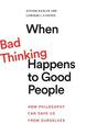 When Bad Thinking Happens to Good People: How Philosophy Can Save Us from Ourselves