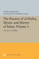 The Passion of Al-Hallaj, Mystic and Martyr of Islam, Volume 1: The Life of Al-Hallaj
