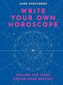 Write Your Own Horoscope: Follow the Stars, Design Your Destiny