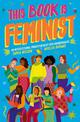 This Book Is Feminist: An Intersectional Primer for Next-Gen Changemakers: Volume 3