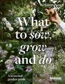 What to Sow, Grow and Do: A seasonal garden guide: Volume 4
