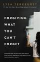 Forgiving What You Can't Forget: Discover How to Move On, Make Peace with Painful Memories, and Create a Life That's Beautiful A