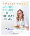 Nourish & Glow: The 10-Day Plan: Kickstart a lifetime of healthy eating