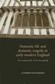 Domestic Life and Domestic Tragedy in Early Modern England: The Material Life of the Household