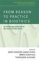 From Reason to Practice in Bioethics: An Anthology Dedicated to the Works of John Harris