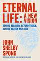 Eternal Life: A New Vision--Beyond Religion, Beyond Theism, Beyond Heaven and Hell
