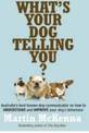 What's Your Dog Telling You? Australia's Best-Known Dog Communicator Explains Your Dog's Behaviour