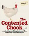 The Contented Chook: Practical Tips and Inspirational Ideas for Keeping Your Hens Happy