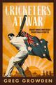 Cricketers at War: Cricket Heroes Who also Fought for Australia in Battle