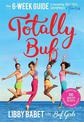 Totally BUF: Your 6 week guide to becoming BEAUTIFUL, UNSTOPPABLE and FEARLESS