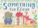 Something for Fleur: A book about friendship, birthdays - and big surprises!